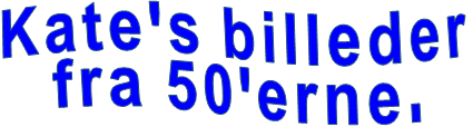 Kate's billeder fra 50'erne.